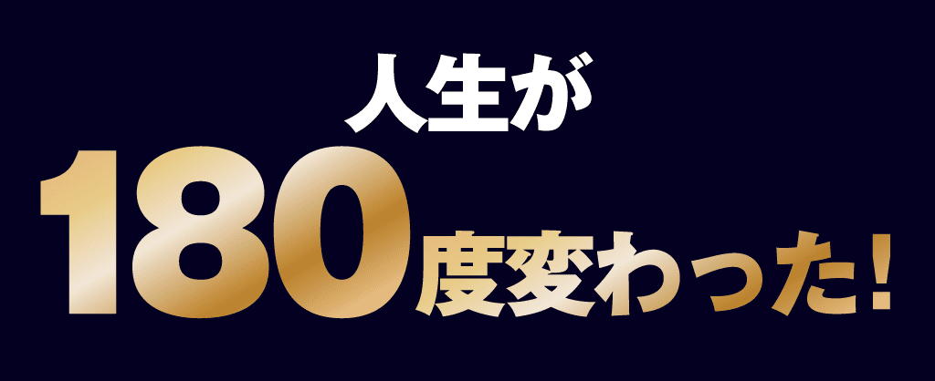 人生が180度変わった