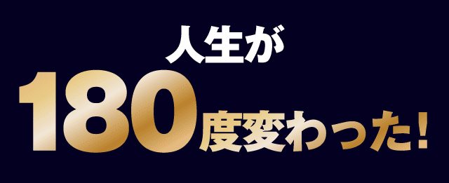 人生が180度変わった